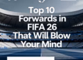 Top 10 Forwards in FIFA 26 That Will Blow Your Mind! 🔥⚽